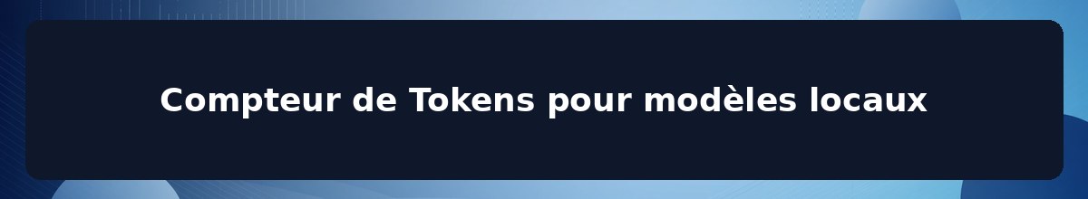 Compteur de Tokens pour modèles locaux